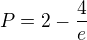 $P = 2 - \frac{4}{e}$