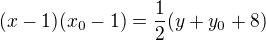 $(x-1)(x_0-1)=\frac12(y+y_0+8)$