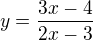$y=\frac{3x-4}{2x-3}$