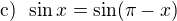 $\text{c)} \enspace \sin x =\sin(\pi-x)$