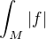 $\int_M |f|$