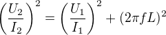 $\left(\frac{U_2}{I_2}\right)^2=\left(\frac{U_1}{I_1}\right)^2+(2\pi fL)^2$