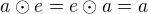 $a\odot e= e\odot a = a$