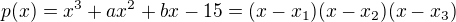 $p(x)=x^3+ax^2+bx-15=(x-x_1)(x-x_2)(x-x_3)$