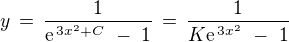 $y\,=\,\frac{1}{\text{e} ^{\,3x^2+C}\,\,-\,\,1}\,=\,\frac{1}{K\text{e} ^{\,3x^2}\,\,-\,\,1}$