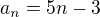 $a_n=5n-3$