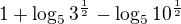$1+\log_5{3^{\frac 12}}-\log_5{10^{\frac 12}}$