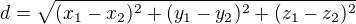 $d = \sqrt{(x_1-x_2)^2 + (y_1-y_2)^2 + (z_1-z_2)^2}$