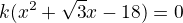 $\red k({x^2+\sqrt{3}x-18)=0}$