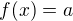 $f(x) = a$