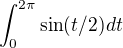 $\int_{0}^{2\pi }\sin(t/2) dt$
