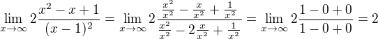 $\lim_{x\rightarrow\infty}2\frac{x^2-x+1}{(x-1)^2}=\lim_{x\rightarrow\infty}2\frac{\frac{x^2}{x^2}-\frac{x}{x^2}+\frac{1}{x^2}}{\frac{x^2}{x^2}-2\frac{x}{x^2}+\frac{1}{x^2}}=\lim_{x\rightarrow\infty}2\frac{1-0+0}{1-0+0}=2$