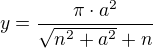 $y=\frac{\pi\cdot a^2}{\sqrt{n^2+a^2}+n}$