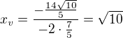 $x_v=\frac{-\frac{14\sqrt{10}}5}{-2\cdot\frac75}=\sqrt{10}$