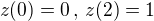 $z(0)=0 \,,\, z(2)=1$
