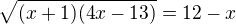 $\sqrt{(x+1)(4x-13)}=12-x$