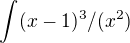 $\int_{}^{}(x-1)^{3}/(x^{2})$