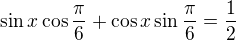 $\sin x\cos\frac\pi6+\cos x \sin\frac\pi6=\frac12$