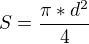 $S=\frac{\pi*d^{2} }{4}$