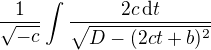 $ \frac{1}{\sqrt{-c}} \int\frac{\displaystyle 2c\, \mathrm{d}t}{ \sqrt{D - (2ct + b)^2 }}$