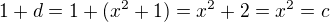 $1+d = 1 + (x^2 + 1) = x^2 + 2 = x^2 = c$