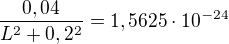 $\frac{0,04}{L^2+0,2^2}=1,5625\cdot10^{-24}$