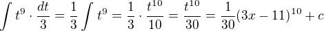 $\int_{}^{}t^{9}\cdot \frac{dt}{3}=\frac13 \int_{}^{}t^{9}=\frac13 \cdot \frac{t^{10}}{10}=\frac{t^{10}}{30}=\frac{1}{30}(3x-11)^{10}+c$