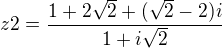 $z2=\frac{1+2\sqrt{2}+(\sqrt{2}-2)i}{1+i\sqrt{2}}$