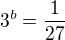 $3^b = \frac{1}{27}$