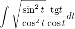 $\int_{}^{}\sqrt{\frac{\sin ^{2}t}{\cos ^{2}t}}\frac{\text{tg}t}{\cos t}dt$