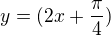 $y=(2x+\frac{\pi }{4})$