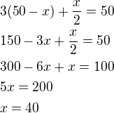 $3(50-x)+\frac x2=50\nl150-3x+\frac x2=50\nl300-6x+x=100\nl5x=200\nlx=40$