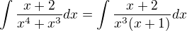 $\int \frac{x+2}{x^4+x^3}dx=\int \frac{x+2}{x^3(x+1)}dx$
