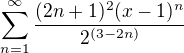 $\sum_{n=1}^{\infty }\frac{(2n+1)^{2}(x-1)^{n}}{2^{(3-2n)}}$