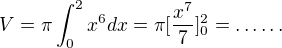 $V=\pi \int_{0}^{2}x^6dx=\pi [\frac{x^7}{7}]_{0}^{2}=\ldots \ldots $