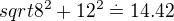 $sqrt{8^2+12^2} \overset{.}{=} 14.42$