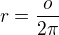 $r=\frac{o}{2\pi}$