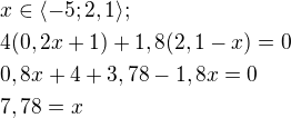 $x\in \langle -5;2,1\rangle;\nl4(0,2x+1)+1,8(2,1-x)=0\nl0,8x+4+3,78-1,8x=0\nl7,78=x$