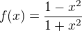 $f(x) = \frac{1-x^2}{1+x^2}$