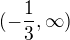 $(-\frac{1}{3},\infty)$