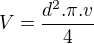 $V=\frac{d^2.\pi.v}{4}$