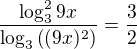 $\frac{\log^2_3 9x}{\log_3\left( (9x)^2\right)}=\frac{3}{2}$