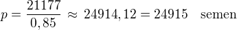$p=\frac{21177}{0,85}\,\approx\,24914,12=24915\quad\textrm{semen}$