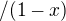 $/(1-x)$