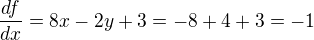 $\frac{df}{dx}=8x-2y+3=-8+4+3=-1$