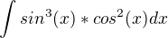 $\int_{}^{}sin^{3}(x) * cos^{2}(x) dx$