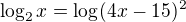$\log_{2}x=\log_{}(4x-15)^{2}$