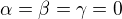 $\alpha=\beta=\gamma=0$