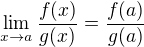 $\lim_{x\to a}\frac {f(x)} {g(x)} = \frac {f(a)} {g(a)}$