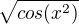 $\sqrt{cos(x^2)}$
